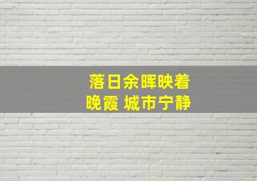 落日余晖映着晚霞 城市宁静